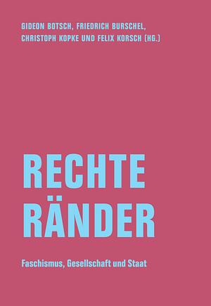 Rechte Ränder: Faschismus, Gesellschaft und Staat by Felix Korsch, Gideon Botsch, Christoph Kopke, Friedrich Burschel