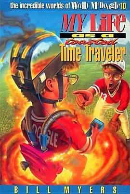 My Life as a Toasted Time Traveler by Bill Myers