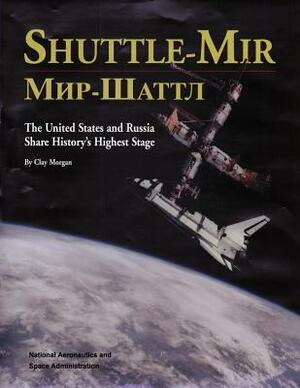 Shuttle-Mir: The United States and Russia Share History's Highest Stage by National Aeronautics and Administration, Clay Morgan