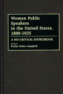 Women Public Speakers in the United States, 1800-1925: A Bio-Critical Sourcebook by Karlyn Kohrs Campbell