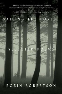 Sailing the Forest: Selected Poems by Robin Robertson