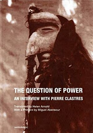 The Question of Power: An interview with Pierre Clastres by Pierre Clastres