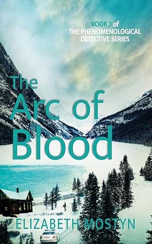 The Arc of Blood: Book 3 of The Phenomenological Detective series by Elizabeth Mostyn