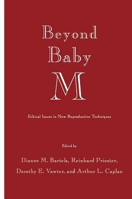 Beyond Baby M: Ethical Issues in New Reproductive Techniques by Dorothy E. Vawter, Dianne M. Bartels, Reinhard Priester