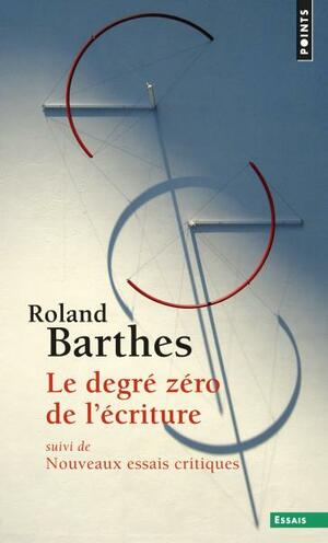 Le Degré zéro de l'écriture suivi de Nouveaux essais critiques by Roland Barthes