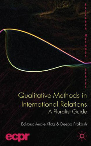 Qualitative Methods in International Relations: A Pluralist Guide by Catherine Mitchell, Deepa Prakash, Audie Klotz