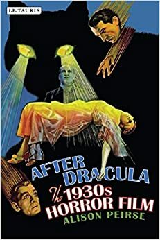 After Dracula: The 1930s Horror Film by Alison Peirse
