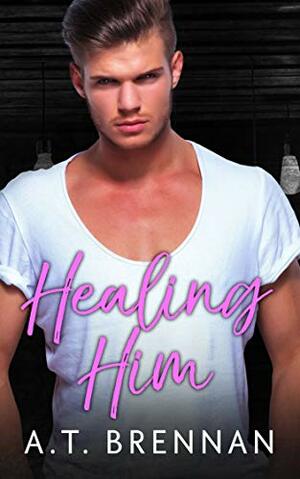 Healing Him by A.T. Brennan