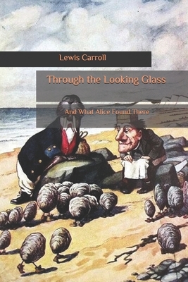 Through the Looking Glass: And What Alice Found There by Lewis Carroll