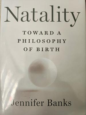 Natality: Toward a Philosophy of Birth by Jennifer Banks