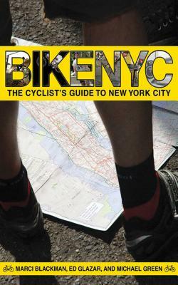 Bike NYC: The Cyclist's Guide to New York City by Ed Glazar, Michael Green, Marci Blackman