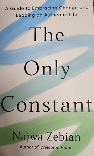 The Only Constant: A Guide to Embracing Change and Leading an Authentic Life by Najwa Zebian