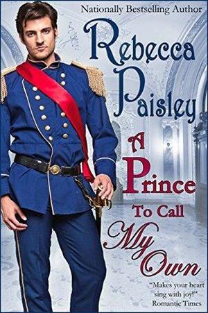 A Prince to Call My Own by Rebecca Paisley