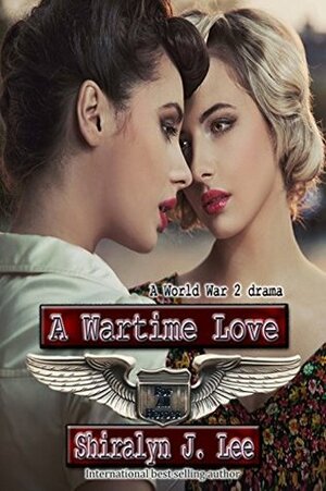 A Wartime Love: A World War Two Drama by Shiralyn J. Lee