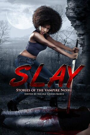 Slay: Stories of the Vampire Noire by V.G. Harrison, L. Marie Wood, John Linwood Grant, Nicole Givens Kurtz, Alicia McCalla, Penelope Flynn, Miranda J. Riley, K.R.S. McEntire, Jeff Carroll, Sumiko Saulson, L.H. Moore, Kai Leakes, Lynette Hoag, Sheree Renne Thomas, Vonnie Winslow Crist, Colin Cloud Dance, Milton Davis, Jessica Cage, Dicey Grenor, Alledria Hurt, Steven Van Patten, Delizhia D. Jenkins, Steve Van Samson, Balogun Ojetade, Craig Laurance Gidney, Michele Tracy Berger, Valjeanne Jeffers, Samantha Bryant, Oghenechovwe Donald Ekpeki