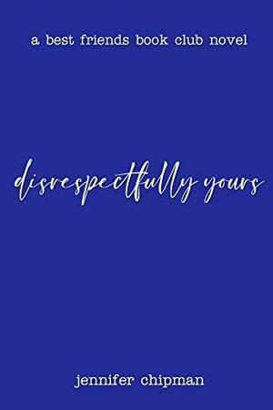 Disrespectfully Yours by Jennifer Chipman