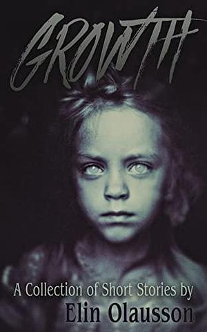 Growth: A Collection of Short Stories by Elin Olausson, Elin Olausson