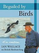 Beguiled by Birds: Ian Wallace on British Birdwatching by Ian Wallace