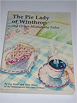The Pie Lady Of Winthrop, And Other Minnesota Tales by Dave Wood, Peg Meier