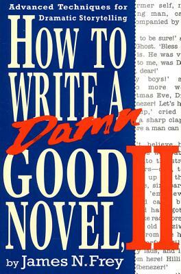 How to Write a Damn Good Novel, II: Advanced Techniques for Dramatic Storytelling by James N. Frey
