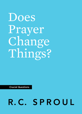 Does Prayer Change Things? by R.C. Sproul