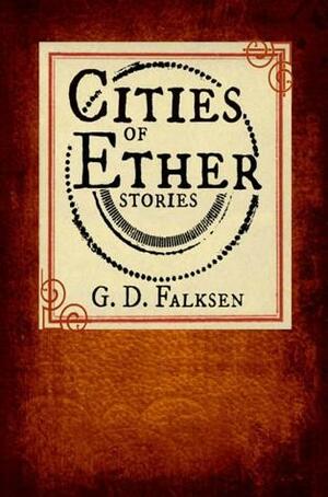 Cities of Ether Stories by G.D. Falksen