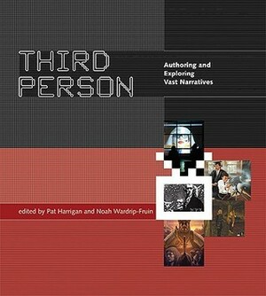 Third Person: Authoring and Exploring Vast Narratives by Noah Wardrip-Fruin, Pat Harrigan