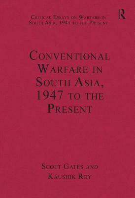 Conventional Warfare in South Asia, 1947 to the Present by Kaushik Roy