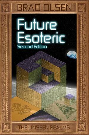 Future Esoteric: The Unseen Realms by Brad Olsen