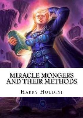 Miracle Mongers and Their Methods by Harry Houdini