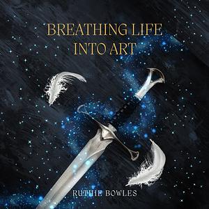 Breathing Life Into Art by Ruthie Bowles