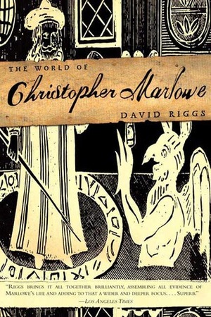 The World of Christopher Marlowe by David Riggs