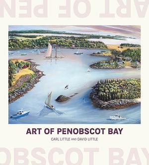 Art of Penobscot Bay by Carl Little, David Little