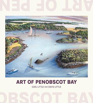 Art of Penobscot Bay by David Little, Carl Little