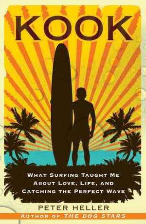 Kook: What Surfing Taught Me About Love, Life, and Catching the Perfect Wave by Peter Heller