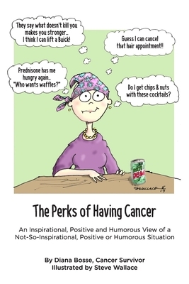 The Perks of Having Cancer: An Inspirational, Positive and Humorous View of a Not-So-Inspirational, Positive or Humorous Situation by Diana Bosse