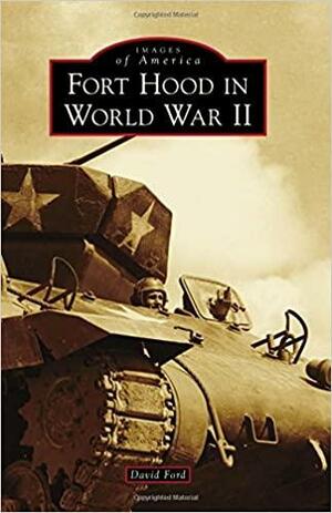 Fort Hood in World War II by David Ford