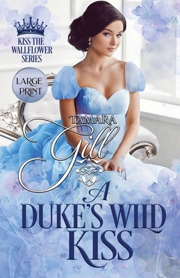 A Duke's Wild Kiss: Large Print by Tamara Gill