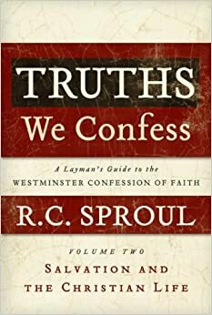 Truths We Confess - Volume 2: A Layman's Guide to the Westminster Confession of Faith: Salvation and the Christian Life by R.C. Sproul