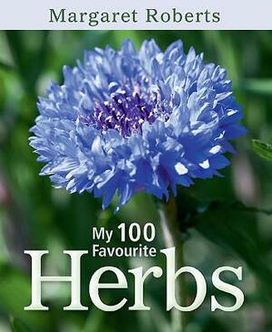 My 100 Favourite Herbs by Margaret Roberts