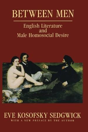 Between Men: English Literature and Male Homosocial Desire by Eve Kosofsky Sedgwick