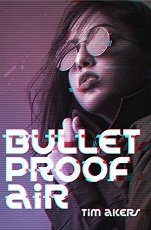 Bulletproof Air by Tim Akers
