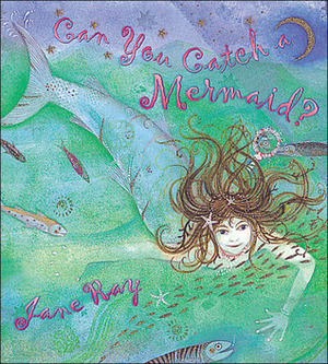 Can You Catch a Mermaid? by Jane E. Ray