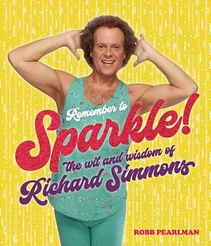 Remember to Sparkle!: The Wit & Wisdom of Richard Simmons by Robb Pearlman, Robb Pearlman, Richard Simmons