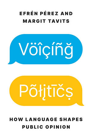 Voicing Politics: How Language Shapes Public Opinion by Efrén Pérez, Margit Tavits