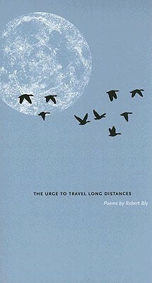 The Urge to Travel Long Distances by Robert Bly