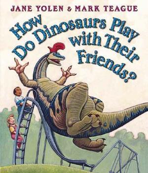 How Do Dinosaurs Play with Their Friends? by Jane Yolen