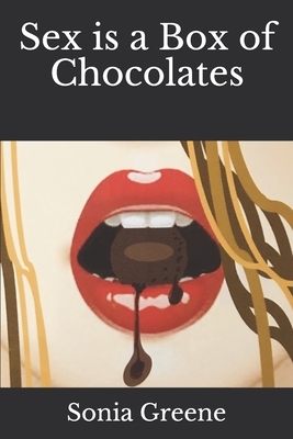 Sex is a Box of Chocolates by Sonia Greene