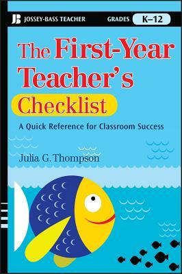 The First-Year Teacher's Checklist: A Quick Reference for Classroom Success by Julia G. Thompson