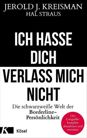 Ich hasse dich - verlass mich nicht: Die schwarzweiße Welt der Borderline-Persönlichkeit - Der Longseller komplett aktualisiert und erweitert by Jerold J. Kreisman